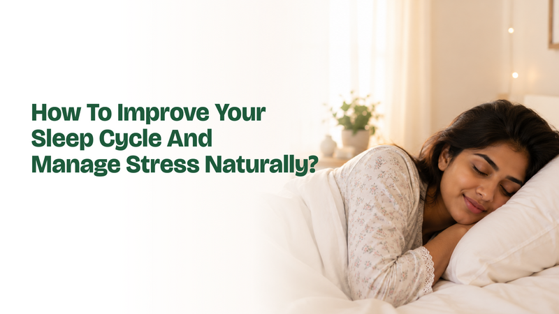 How To Improve Your Sleep Cycle And Manage Stress Naturally?