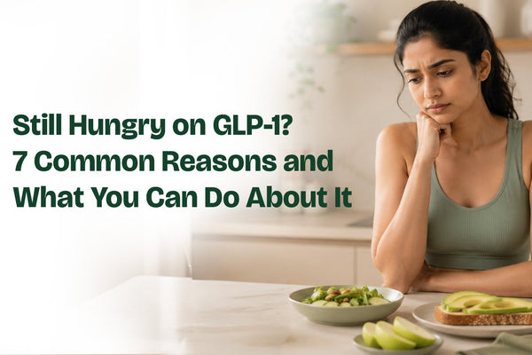 Still Hungry on GLP-1? 7 Common Reasons and What You Can Do About It